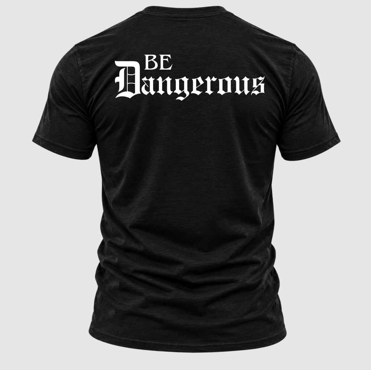 Be Dangerous T-Shirt